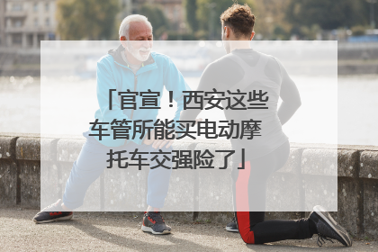 官宣！西安这些车管所能买电动摩托车交强险了